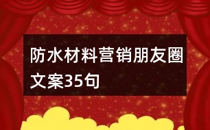 防水材料營(yíng)銷(xiāo)朋友圈文案35句