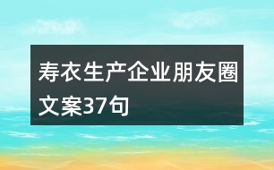 壽衣生產企業(yè)朋友圈文案37句