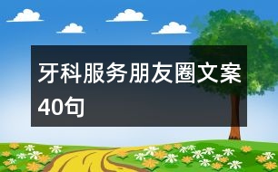 牙科服務(wù)朋友圈文案40句