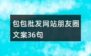 包包批發(fā)網站朋友圈文案36句