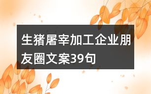 生豬屠宰加工企業(yè)朋友圈文案39句