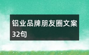 鋁業(yè)品牌朋友圈文案32句