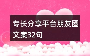 專長(zhǎng)分享平臺(tái)朋友圈文案32句