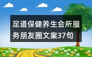 足道保健養(yǎng)生會(huì)所服務(wù)朋友圈文案37句