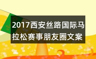 2017西安絲路國際馬拉松賽事朋友圈文案40句