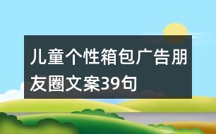 兒童個(gè)性箱包廣告朋友圈文案39句