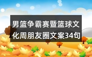 男籃爭(zhēng)霸賽暨籃球文化周朋友圈文案34句