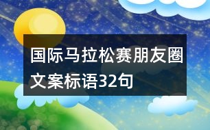 國(guó)際馬拉松賽朋友圈文案標(biāo)語(yǔ)32句