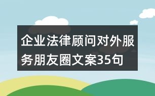 企業(yè)法律顧問(wèn)對(duì)外服務(wù)朋友圈文案35句