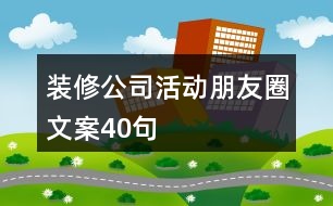 裝修公司活動朋友圈文案40句