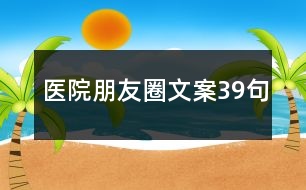 醫(yī)院朋友圈文案39句