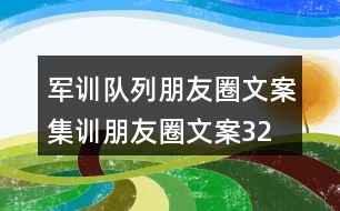 軍訓(xùn)隊(duì)列朋友圈文案、集訓(xùn)朋友圈文案32句