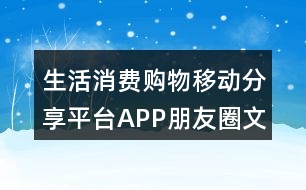 生活消費購物移動分享平臺APP朋友圈文案37句