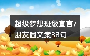 超級(jí)夢想班級(jí)宣言/朋友圈文案38句