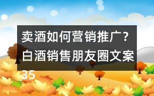 賣酒如何營(yíng)銷推廣？白酒銷售朋友圈文案35句