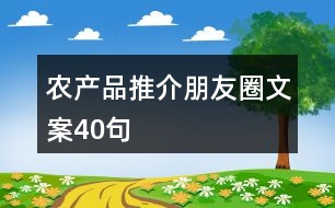 農(nóng)產(chǎn)品推介朋友圈文案40句