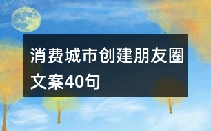 消費城市創(chuàng)建朋友圈文案40句