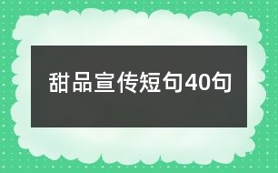 甜品宣傳短句40句