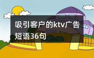 吸引客戶的ktv廣告短語36句