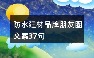 防水建材品牌朋友圈文案37句