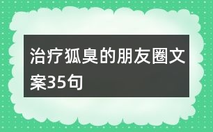 治療狐臭的朋友圈文案35句