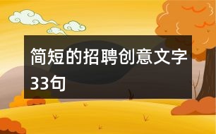 簡(jiǎn)短的招聘創(chuàng)意文字33句