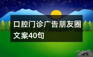 口腔門診廣告朋友圈文案40句