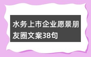 水務(wù)上市企業(yè)愿景朋友圈文案38句