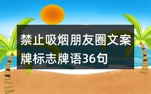 禁止吸煙朋友圈文案牌、標(biāo)志牌語(yǔ)36句