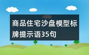 商品住宅沙盤模型標(biāo)牌提示語(yǔ)35句