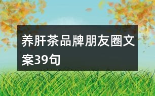 養(yǎng)肝茶品牌朋友圈文案39句