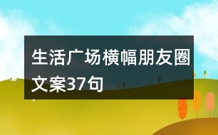 生活廣場(chǎng)橫幅朋友圈文案37句