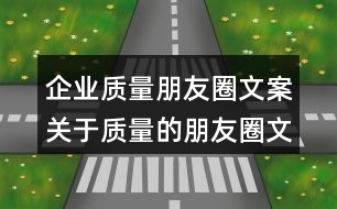 企業(yè)質量朋友圈文案：關于質量的朋友圈文案32句