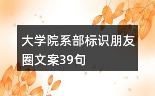 大學(xué)院系部標(biāo)識、朋友圈文案39句