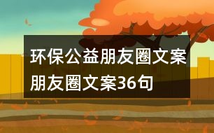 環(huán)保公益朋友圈文案、朋友圈文案36句