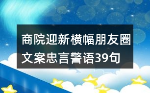 商院迎新橫幅朋友圈文案、忠言警語39句