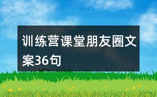 訓(xùn)練營課堂朋友圈文案36句