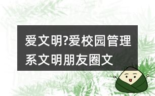 “愛文明?愛校園”管理系文明朋友圈文案33句