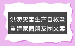 洪澇災害生產自救暨重建家園朋友圈文案35句