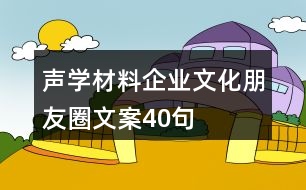 聲學材料企業(yè)文化朋友圈文案40句