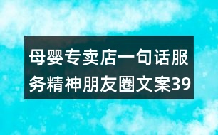 母嬰專賣店一句話服務(wù)精神朋友圈文案39句