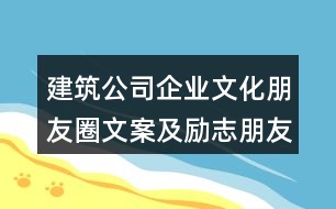 建筑公司企業(yè)文化朋友圈文案及勵(lì)志朋友圈文案37句