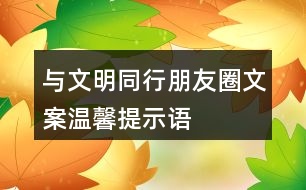 “與文明同行”朋友圈文案、溫馨提示語33句