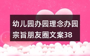 幼兒園辦園理念、辦園宗旨朋友圈文案38句