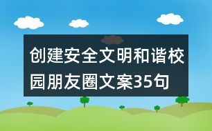 創(chuàng)建安全文明、和諧校園朋友圈文案35句