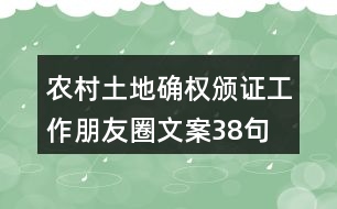 農村土地確權頒證工作朋友圈文案38句