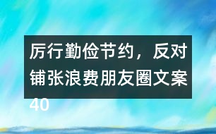 厲行勤儉節(jié)約，反對(duì)鋪張浪費(fèi)朋友圈文案40句