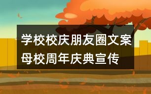 學(xué)校校慶朋友圈文案、母校周年慶典宣傳橫幅37句