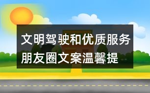 文明駕駛和優(yōu)質(zhì)服務(wù)朋友圈文案、溫馨提示語39句