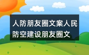 人防朋友圈文案、人民防空建設(shè)朋友圈文案40句